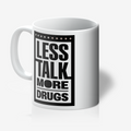 "Less Talk, More Drugs". 11oz Tea/Coffee Mug